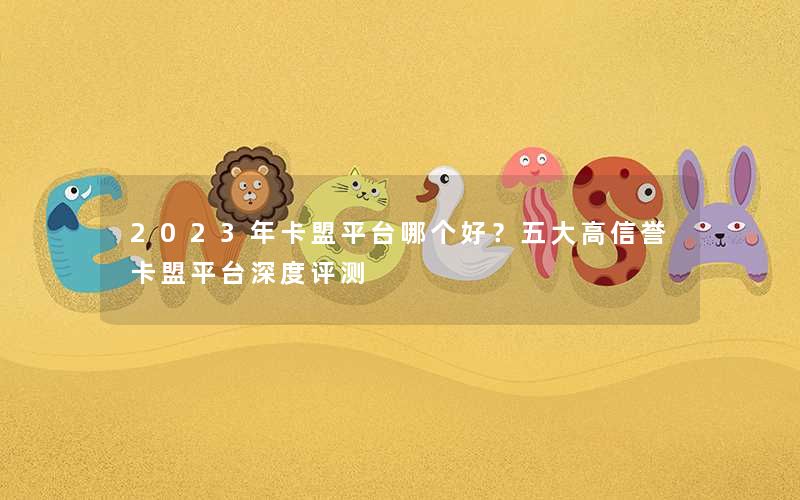 <b>2023年卡盟平台哪个好？五大高信誉卡盟平台深度评测</b>