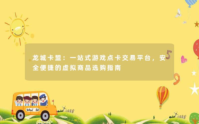 <b>龙城卡盟：一站式游戏点卡交易平台，安全便捷的虚拟商品选购指南</b>