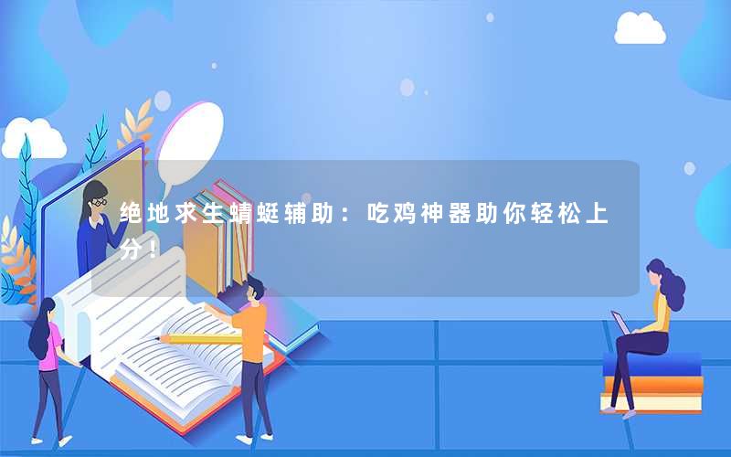 绝地求生蜻蜓辅助:吃鸡神器助你轻松上分! 绝地求生蜻蜓辅助:吃鸡神器助你轻松上分!