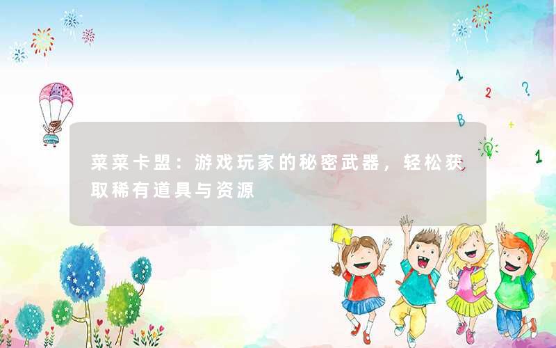 <b>菜菜卡盟：游戏玩家的秘密武器，轻松获取稀有道具与资源</b>