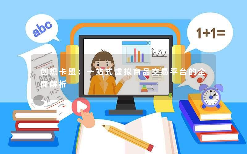 <b>创想卡盟：一站式虚拟商品交易平台的全面解析</b>