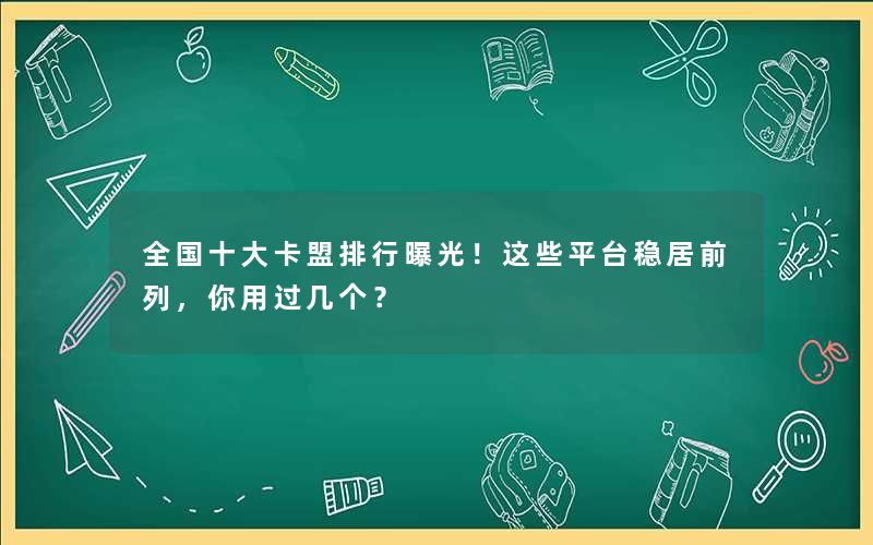 全国十大卡盟排行曝光！这些平台稳居前列，你用过几个？