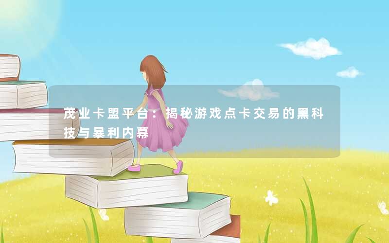 茂业卡盟平台：揭秘游戏点卡交易的黑科技与暴利内幕