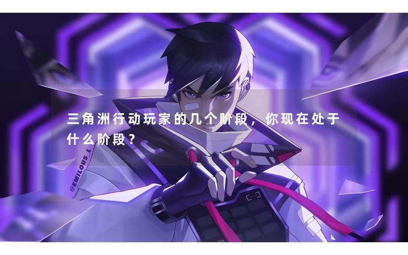 三角洲行动玩家的几个阶段，你现在处于什么阶段？