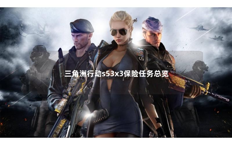 三角洲行动s53x3保险任务总览